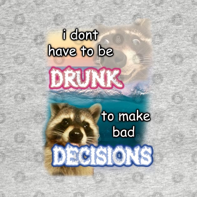 i dont have to be drunk to make bad decisions ver2 by InMyMentalEra